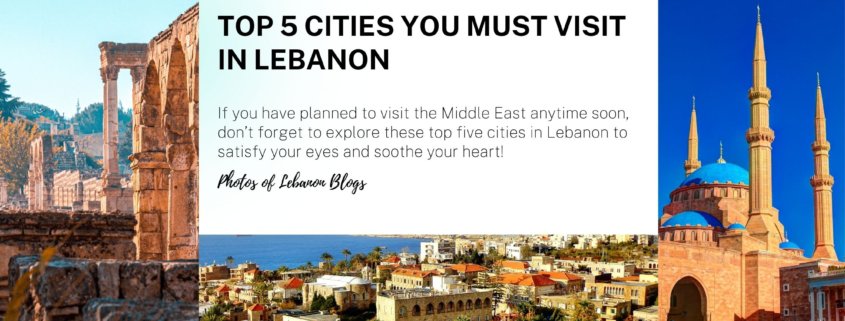 Top 5 cities you must visit in Lebanon