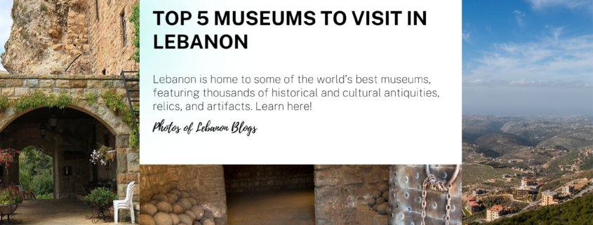Top 5 museums to visit in Lebanon