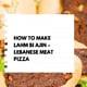 How to make Lahm Bi Ajin – Lebanese Meat Pizza