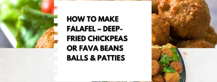 How to make Falafel – Deep-Fried Chickpeas or Fava Beans Balls & Patties